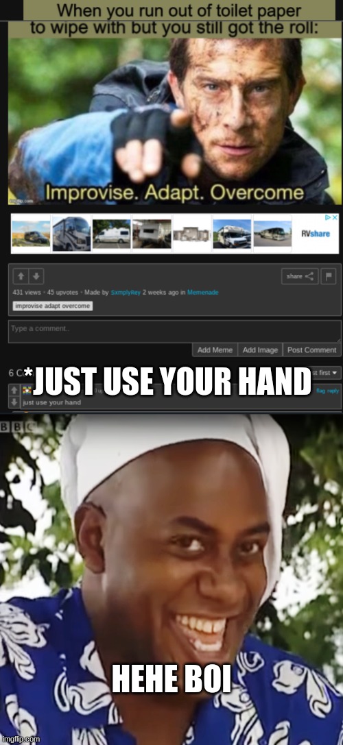 BiG bRaIn | *JUST USE YOUR HAND; HEHE BOI | image tagged in hehe boi | made w/ Imgflip meme maker