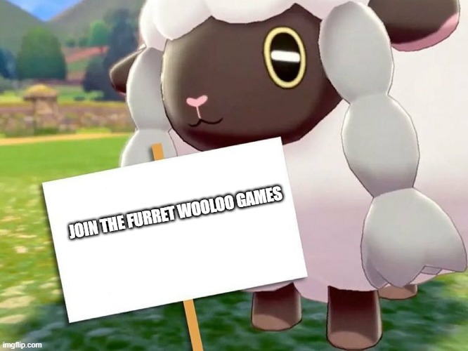 please | JOIN THE FURRET WOOLOO GAMES | image tagged in wooloo blank sign | made w/ Imgflip meme maker
