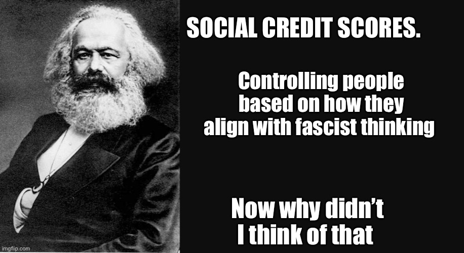 Marx approved thinking only! | SOCIAL CREDIT SCORES. Controlling people based on how they align with fascist thinking; Now why didn’t I think of that | image tagged in karl marx quote,funny memes,politics lol | made w/ Imgflip meme maker