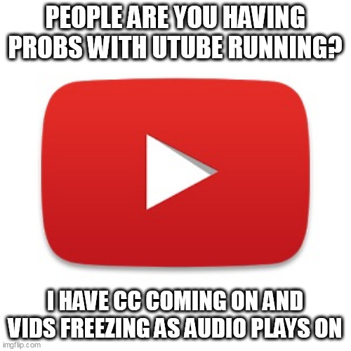 Youtube Videos Keep Freezing But Audio Still Plays Youtube - Imgflip