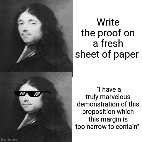 Write the proof on a fresh sheet of paper; "I have a truly marvelous demonstration of this proposition which this margin is too narrow to contain" | image tagged in drake hotline bling,math | made w/ Imgflip meme maker