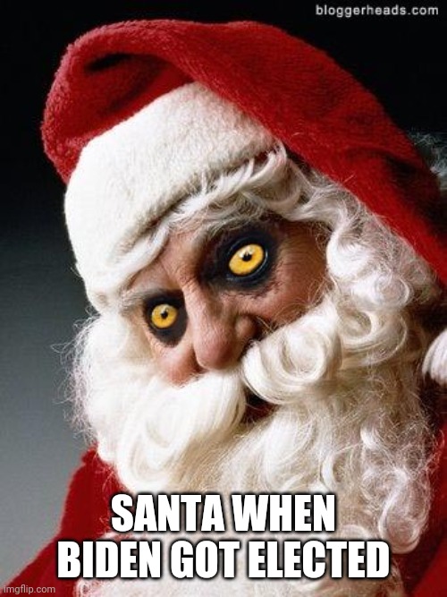 Hehe | SANTA WHEN BIDEN GOT ELECTED | image tagged in evil santa | made w/ Imgflip meme maker