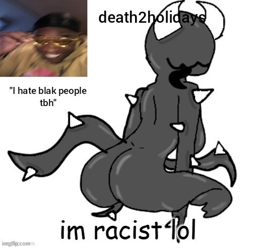 d2h joke template | im racist lol | image tagged in d2h joke template | made w/ Imgflip meme maker