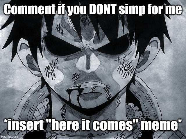 Luffy menacing | Comment if you DONT simp for me; *insert "here it comes" meme* | image tagged in luffy menacing | made w/ Imgflip meme maker