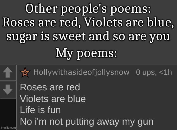 Other people's poems: Roses are red, Violets are blue, sugar is sweet and so are you; My poems: | made w/ Imgflip meme maker