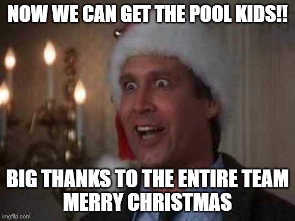 Clark Griswold - Thanks | NOW WE CAN GET THE POOL KIDS!! BIG THANKS TO THE ENTIRE TEAM
MERRY CHRISTMAS | image tagged in clark griswold | made w/ Imgflip meme maker
