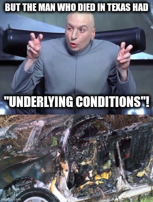 BUT THE MAN WHO DIED IN TEXAS HAD "UNDERLYING CONDITIONS"! | image tagged in dr evil air quotes | made w/ Imgflip meme maker