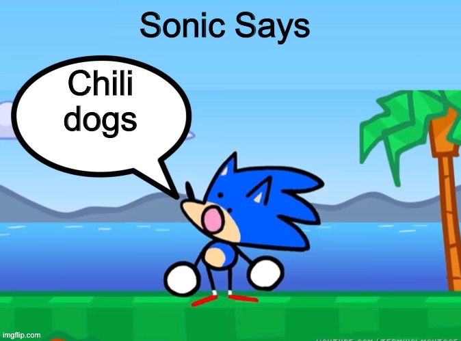 Sonic Says Episode 2 | Chili dogs | image tagged in sonic the hedgehog | made w/ Imgflip meme maker