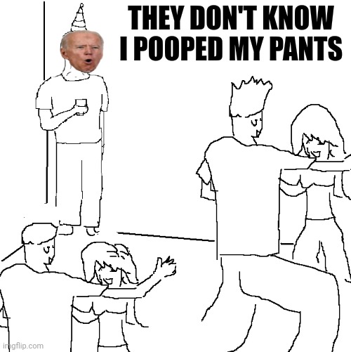 You can't polish a turd | THEY DON'T KNOW I POOPED MY PANTS | image tagged in they don't know | made w/ Imgflip meme maker