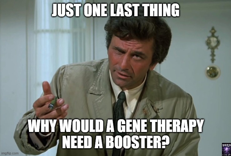 why? | JUST ONE LAST THING; WHY WOULD A GENE THERAPY
NEED A BOOSTER? | image tagged in columbo | made w/ Imgflip meme maker