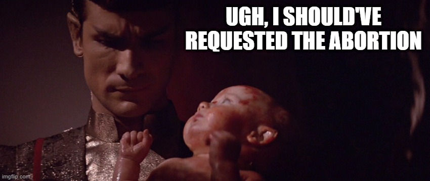 And That's Why Spock Has a Complex |  UGH, I SHOULD'VE REQUESTED THE ABORTION | image tagged in baby spock | made w/ Imgflip meme maker