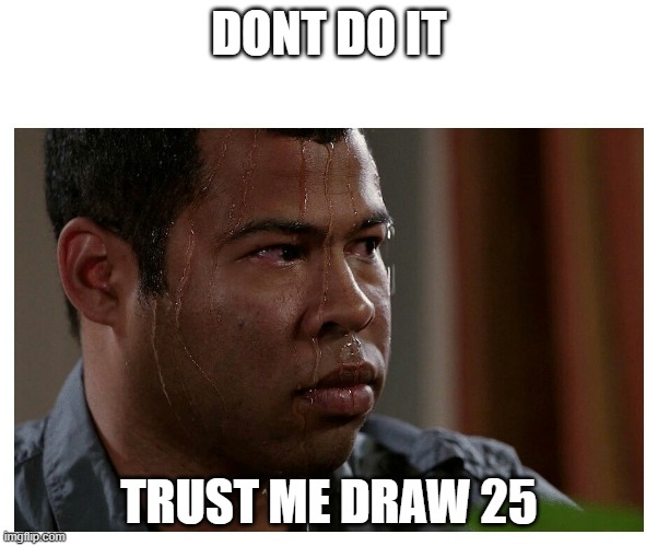 DONT DO IT TRUST ME DRAW 25 | image tagged in jordan peele sweating | made w/ Imgflip meme maker