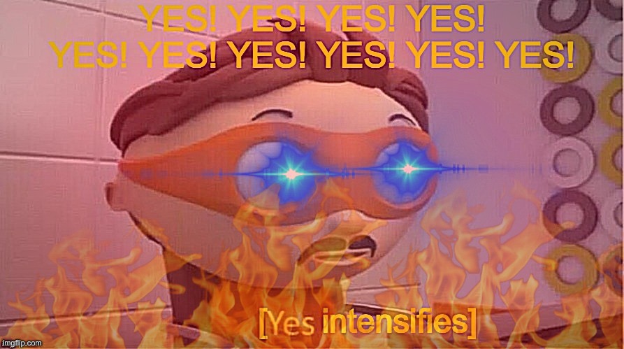 image tagged in yes intensifies | made w/ Imgflip meme maker