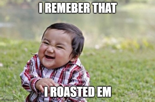 I REMEBER THAT I ROASTED EM | image tagged in memes,evil toddler | made w/ Imgflip meme maker