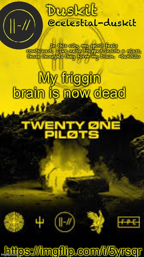 https://imgflip.com/i/5yrsqr | My friggin brain is now dead; https://imgflip.com/i/5yrsqr | image tagged in duskit s trench temp thx corpse | made w/ Imgflip meme maker