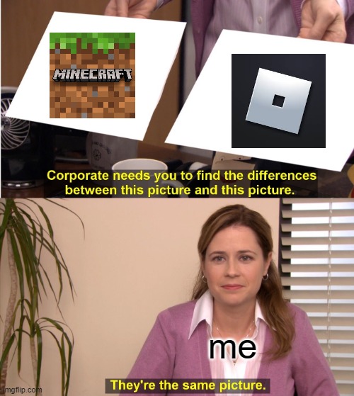 They're The Same Picture | me | image tagged in memes,they're the same picture,gaming,minecraft,roblox | made w/ Imgflip meme maker