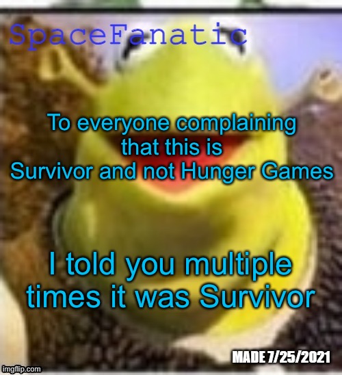 Ye Olde Announcements | To everyone complaining that this is Survivor and not Hunger Games; I told you multiple times it was Survivor | image tagged in spacefanatic announcement temp | made w/ Imgflip meme maker