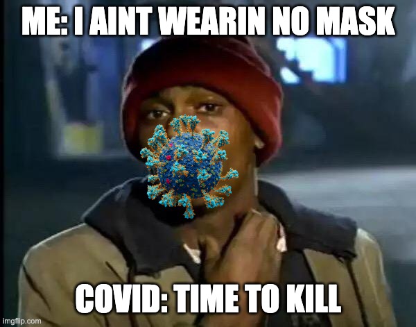 Y'all Got Any More Of That Meme | ME: I AINT WEARIN NO MASK; COVID: TIME TO KILL | image tagged in memes,y'all got any more of that | made w/ Imgflip meme maker