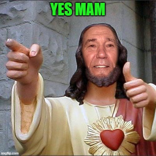 YES MAM | image tagged in kewl christ | made w/ Imgflip meme maker