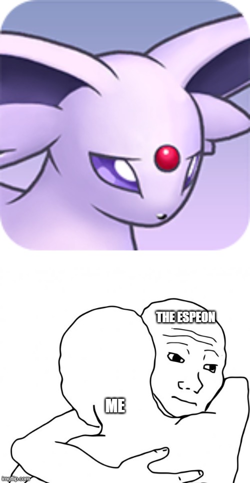 THE ESPEON ME | image tagged in sad espeon,memes,i know that feel bro | made w/ Imgflip meme maker