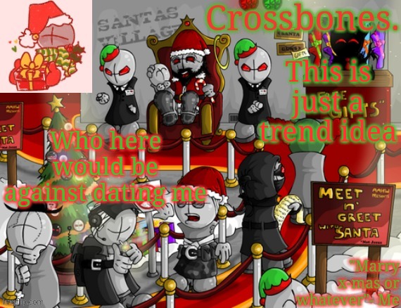 Crossbones x-mas madness temp | This is just a trend idea; Who here would be against dating me | image tagged in crossbones x-mas madness temp | made w/ Imgflip meme maker