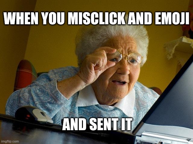 Grandma Finds The Internet | WHEN YOU MISCLICK AND EMOJI; AND SENT IT | image tagged in memes,grandma finds the internet,when you misclick an emoji and send it,misclick emoji,texting memes | made w/ Imgflip meme maker