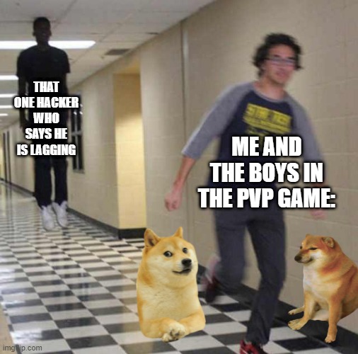 floating boy chasing running boy | THAT ONE HACKER WHO SAYS HE IS LAGGING; ME AND THE BOYS IN THE PVP GAME: | image tagged in floating boy chasing running boy | made w/ Imgflip meme maker