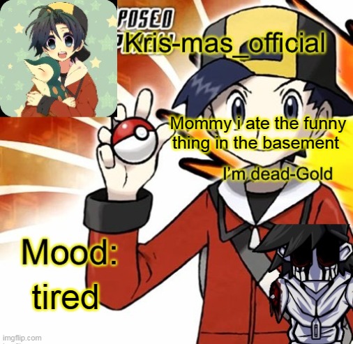 Krises Gold temp | Mommy i ate the funny thing in the basement; tired | image tagged in krises gold temp | made w/ Imgflip meme maker