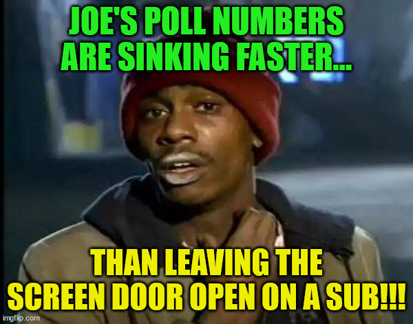 Y'all Got Any More Of That | JOE'S POLL NUMBERS ARE SINKING FASTER... THAN LEAVING THE SCREEN DOOR OPEN ON A SUB!!! | image tagged in memes,y'all got any more of that | made w/ Imgflip meme maker