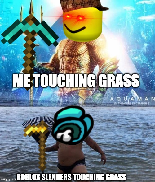 me vs roblox slenders when they touch grass | ME TOUCHING GRASS; ROBLOX SLENDERS TOUCHING GRASS | image tagged in me vs reality - aquaman,roblox,roblox meme | made w/ Imgflip meme maker