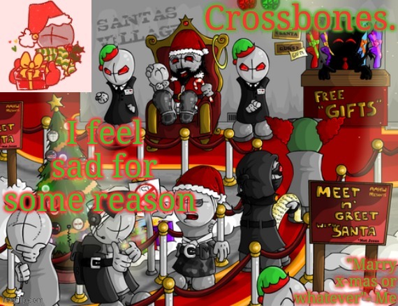 Crossbones x-mas madness temp | I feel sad for some reason | image tagged in crossbones x-mas madness temp | made w/ Imgflip meme maker