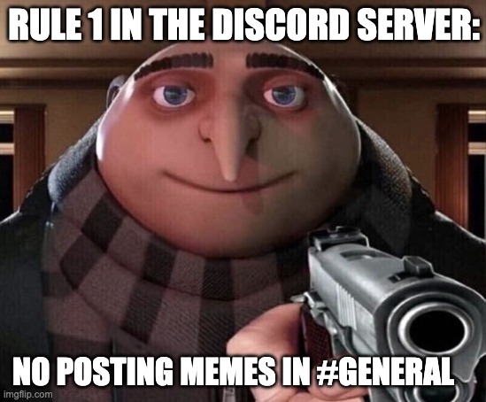 discord mods be like | RULE 1 IN THE DISCORD SERVER:; NO POSTING MEMES IN #GENERAL | image tagged in gru gun,discord moderator,discord | made w/ Imgflip meme maker