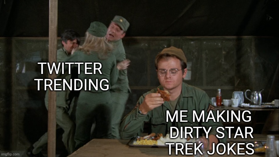 TWITTER 
TRENDING; ME MAKING
 DIRTY STAR 
TREK JOKES | made w/ Imgflip meme maker