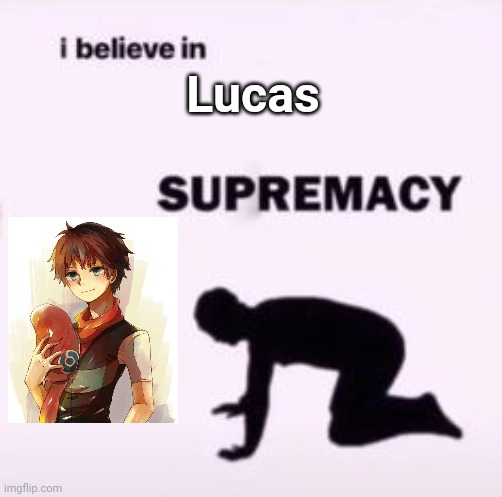 (Just in case it wasn't obvious) | Lucas | image tagged in i believe in supremacy | made w/ Imgflip meme maker