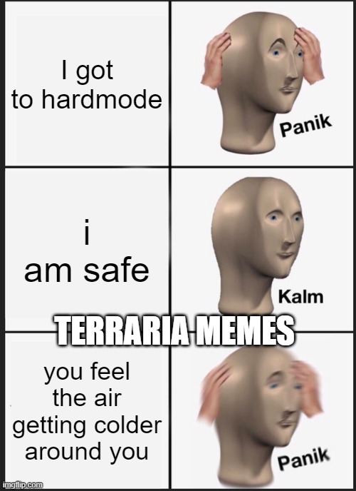 Panik Kalm Panik | I got to hardmode; i am safe; TERRARIA MEMES; you feel the air getting colder around you | image tagged in memes,panik kalm panik | made w/ Imgflip meme maker