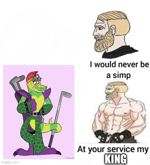Idk why... but yes | KING | image tagged in i would never be simp | made w/ Imgflip meme maker