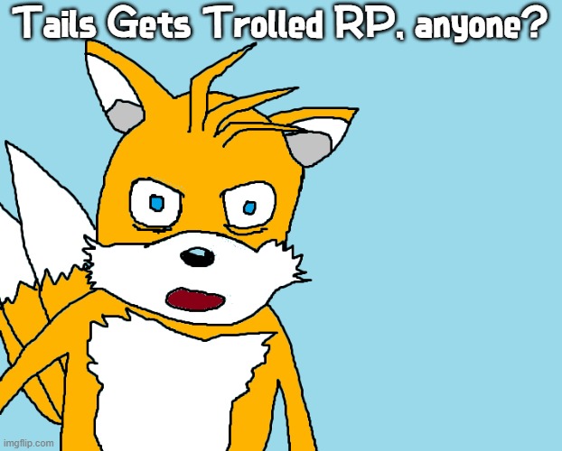Tails gets trolled template (original meme) | Tails Gets Trolled RP, anyone? | image tagged in tails gets trolled template original meme | made w/ Imgflip meme maker