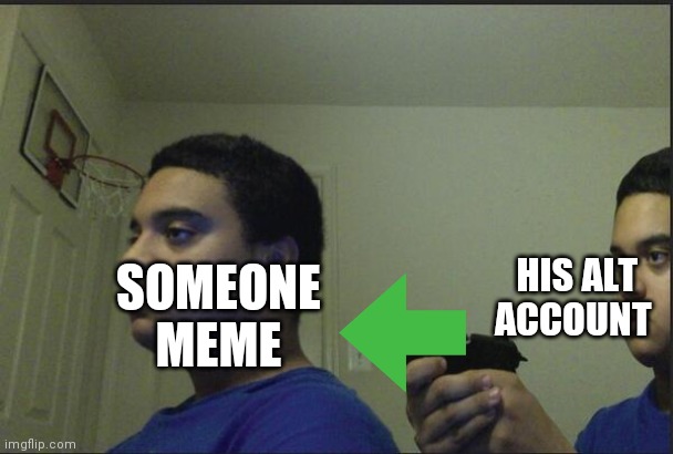 Upvoting yourself | HIS ALT ACCOUNT; SOMEONE MEME | image tagged in trust nobody not even yourself,meme,funny | made w/ Imgflip meme maker