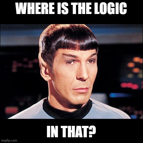 Condescending Spock | WHERE IS THE LOGIC IN THAT? | image tagged in condescending spock | made w/ Imgflip meme maker