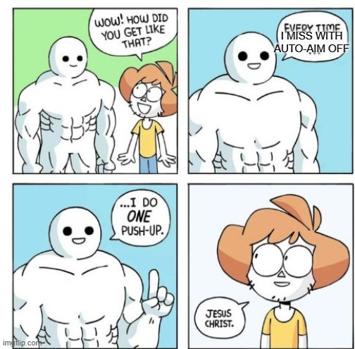 Every time I do 1 push up | I MISS WITH AUTO-AIM OFF | image tagged in every time i do 1 push up | made w/ Imgflip meme maker