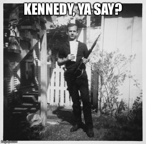 Lee Harvey Oswald | KENNEDY, YA SAY? | image tagged in lee harvey oswald | made w/ Imgflip meme maker