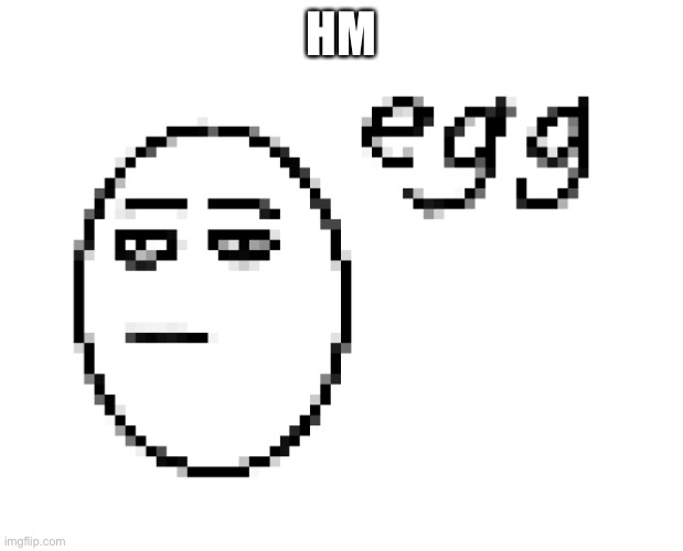 egg | HM | image tagged in egg | made w/ Imgflip meme maker