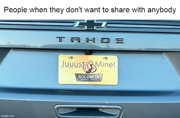 Taking Ownership Seriously | People when they don't want to share with anybody | image tagged in meme,memes,license plate | made w/ Imgflip meme maker