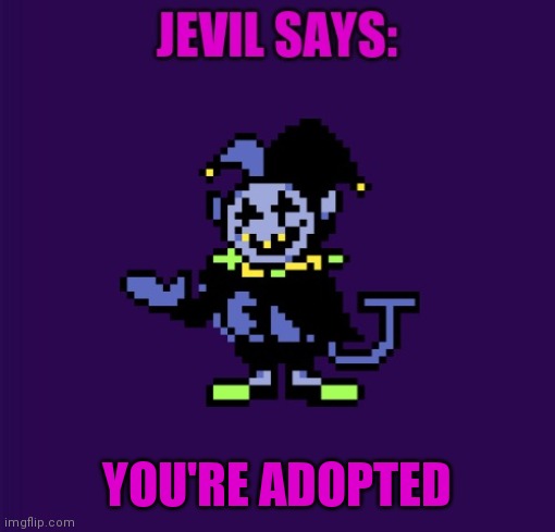 This my template. Use it as you please. | YOU'RE ADOPTED | image tagged in jevil says | made w/ Imgflip meme maker