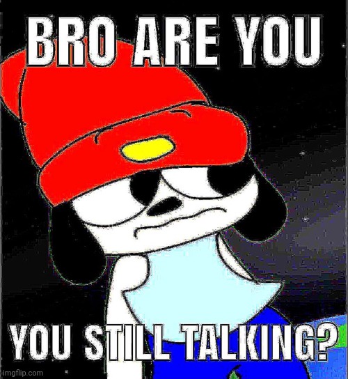 You still talking? | image tagged in you still talking | made w/ Imgflip meme maker