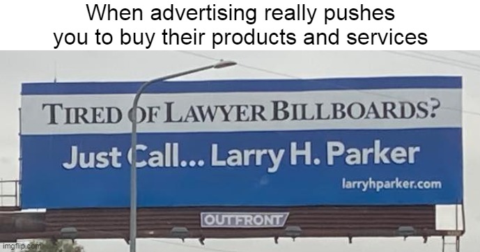 I Have Several Questions | When advertising really pushes you to buy their products and services | image tagged in meme,memes,signs | made w/ Imgflip meme maker