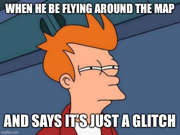 Hackers be like | WHEN HE BE FLYING AROUND THE MAP; AND SAYS IT’S JUST A GLITCH | image tagged in memes,fortnite,gaming,hackers,facts,campers | made w/ Imgflip meme maker
