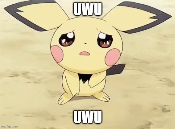 Sad pichu | UWU; UWU | image tagged in sad pichu | made w/ Imgflip meme maker