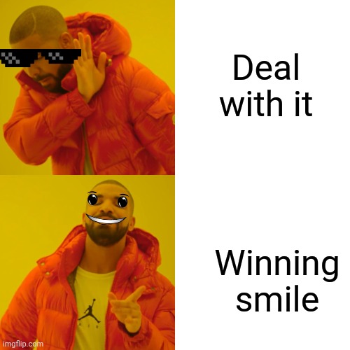 Winning deal | Deal with it; Winning smile | image tagged in memes,drake hotline bling | made w/ Imgflip meme maker