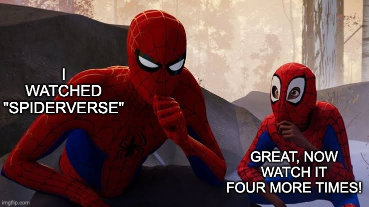 My apprentice | I WATCHED "SPIDERVERSE" GREAT, NOW WATCH IT FOUR MORE TIMES! | image tagged in my apprentice | made w/ Imgflip meme maker